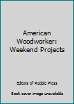 American Woodworker: Weekend Projects