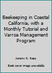 Unknown Binding Beekeeping in Coastal California, with a Monthly Tutorial and Varroa Management Program Book