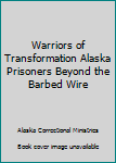 Unknown Binding Warriors of Transformation Alaska Prisoners Beyond the Barbed Wire Book