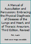A Manual of Auscultation and Percussion; Embracing the Physical Diagfnosis of Diseases of the Lungs and Heart, and of Thoracic Aneurism. Third Edition, Revised