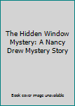 The Hidden Window Mystery: A Nancy Drew Mystery Story