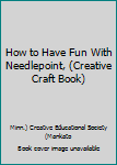 Library Binding How to Have Fun With Needlepoint, (Creative Craft Book) Book