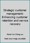 Paperback Strategic customer management: Enhancing customer retention and service recovery Book