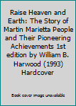 Raise Heaven and Earth: The Story of Martin Marietta People and Their Pioneering Achievements 1st edition by William B. Harwood (1993) Hardcover