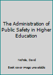 Hardcover The Administration of Public Safety in Higher Education Book