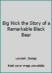 Hardcover Big Nick the Story of a Remarkable Black Bear Book