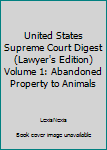 Hardcover United States Supreme Court Digest (Lawyer's Edition) Volume 1: Abandoned Property to Animals Book