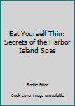 Hardcover Eat Yourself Thin: Secrets of the Harbor Island Spas Book