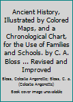 Hardcover Ancient History, Illustrated by Colored Maps, and a Chronological Chart, for the Use of Families and Schools. by C. A. Bloss ... Revised and Improved Book