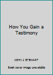 Unknown Binding How You Gain a Testimony Book