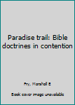 Unknown Binding Paradise trail: Bible doctrines in contention Book