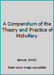 Hardcover A Compendium of the Theory and Practice of Midwifery Book