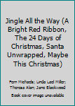 Hardcover Jingle All the Way (A Bright Red Ribbon, The 24 Days of Christmas, Santa Unwrapped, Maybe This Christmas) Book