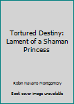 Paperback Tortured Destiny: Lament of a Shaman Princess Book