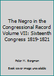 Hardcover The Negro in the Congressional Record Volume VII: Sixteenth Congress 1819-1821 Book