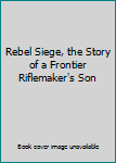 Hardcover Rebel Siege, the Story of a Frontier Riflemaker's Son Book