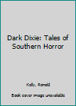 Dark Dixie: Tales of Southern Horror