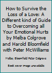 How to Survive the Loss of a Love: A Different kind of Guide to Overcoming all Your Emotional Hurts by Melba Colgrove and Harold Bloomfield with Peter McWilliams
