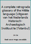 Unknown Binding A complete retrograde glossary of the Hittite language (Uitgaven van het Nederlands Historisch-Archaeologisch Instituut te I?stanbul) Book