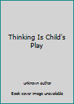 Unknown Binding Thinking Is Child's Play Book