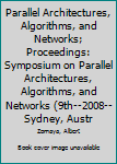 Parallel Architectures, Algorithms, and Networks; Proceedings: Symposium on Parallel Architectures, Algorithms, and Networks (9th--2008--Sydney, Austr