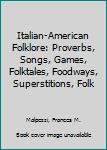 Paperback Italian-American Folklore: Proverbs, Songs, Games, Folktales, Foodways, Superstitions, Folk Book