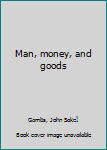 Unknown Binding Man, money, and goods Book