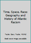 Hardcover Time, Space, Race: Geography and History of Atlantic Racism Book