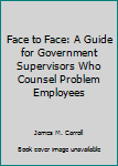 Paperback Face to Face: A Guide for Government Supervisors Who Counsel Problem Employees Book