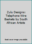 Cards Zulu Designs: Telephone Wire Baskets by South African Artists Book