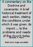 Unknown Binding A commentary on the Doctrine and covenants: A brief historical treatment of each section, stating the conditions under which it was given, its import ... to the problems and needs of the church today Book
