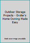 Unknown Binding Outdoor Storage Projects - Grolier's Home Owning Made Easy Book