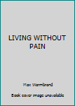 Paperback LIVING WITHOUT PAIN Book