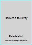 Paperback Heavens to Betsy Book