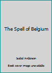 Unknown Binding The Spell of Belgium Book