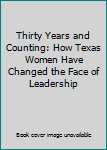Hardcover Thirty Years and Counting: How Texas Women Have Changed the Face of Leadership Book