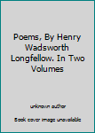 Poems, By Henry Wadsworth Longfellow. In Two Volumes