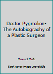 Hardcover Doctor Pygmalion- The Autobiograohy of a Plastic Surgeon Book