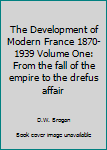 Hardcover The Development of Modern France 1870-1939 Volume One: From the fall of the empire to the drefus affair Book