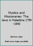 Hardcover Mystics and Missionaries: The Jews in Palestine 1799-1840 Book