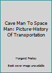Hardcover Cave Man To Space Man: Picture-History Of Transportation Book
