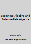Beginning Algebra and Intermediate Algebra