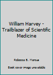 Hardcover William Harvey - Trailblazer of Scientific Medicine Book