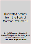 Illustrated Stories from the Book of Mormon, Volume 10