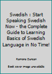 Paperback Swedish : Start Speaking Swedish Now - the Complete Guide to Learning Basics of Swedish Language in No Time! Book