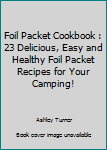 Paperback Foil Packet Cookbook : 23 Delicious, Easy and Healthy Foil Packet Recipes for Your Camping! Book