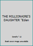 Unknown Binding THE MILLIONAIRE'S DAUGHTER "Eden Book