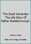 Unknown Binding The Good Samaritan The Life Story Of Father Bodelschwingh Book