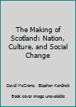 Hardcover The Making of Scotland: Nation, Culture, and Social Change Book