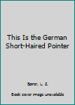 Hardcover This Is the German Short-Haired Pointer Book